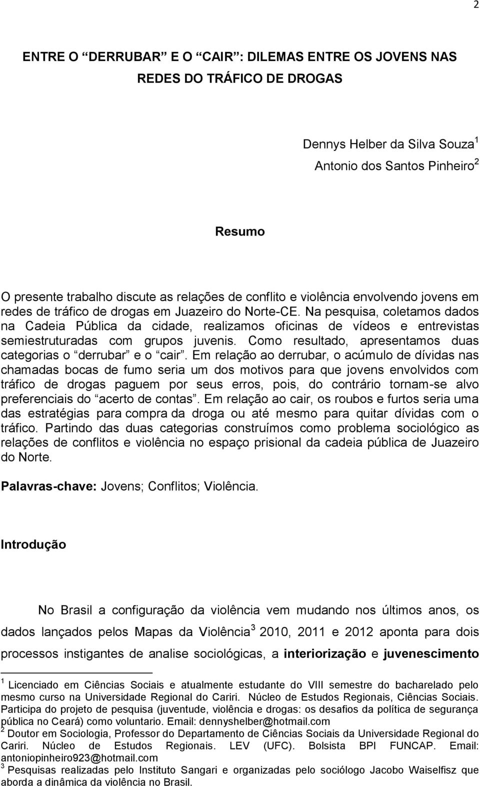 Na pesquisa, coletamos dados na Cadeia Pública da cidade, realizamos oficinas de vídeos e entrevistas semiestruturadas com grupos juvenis.