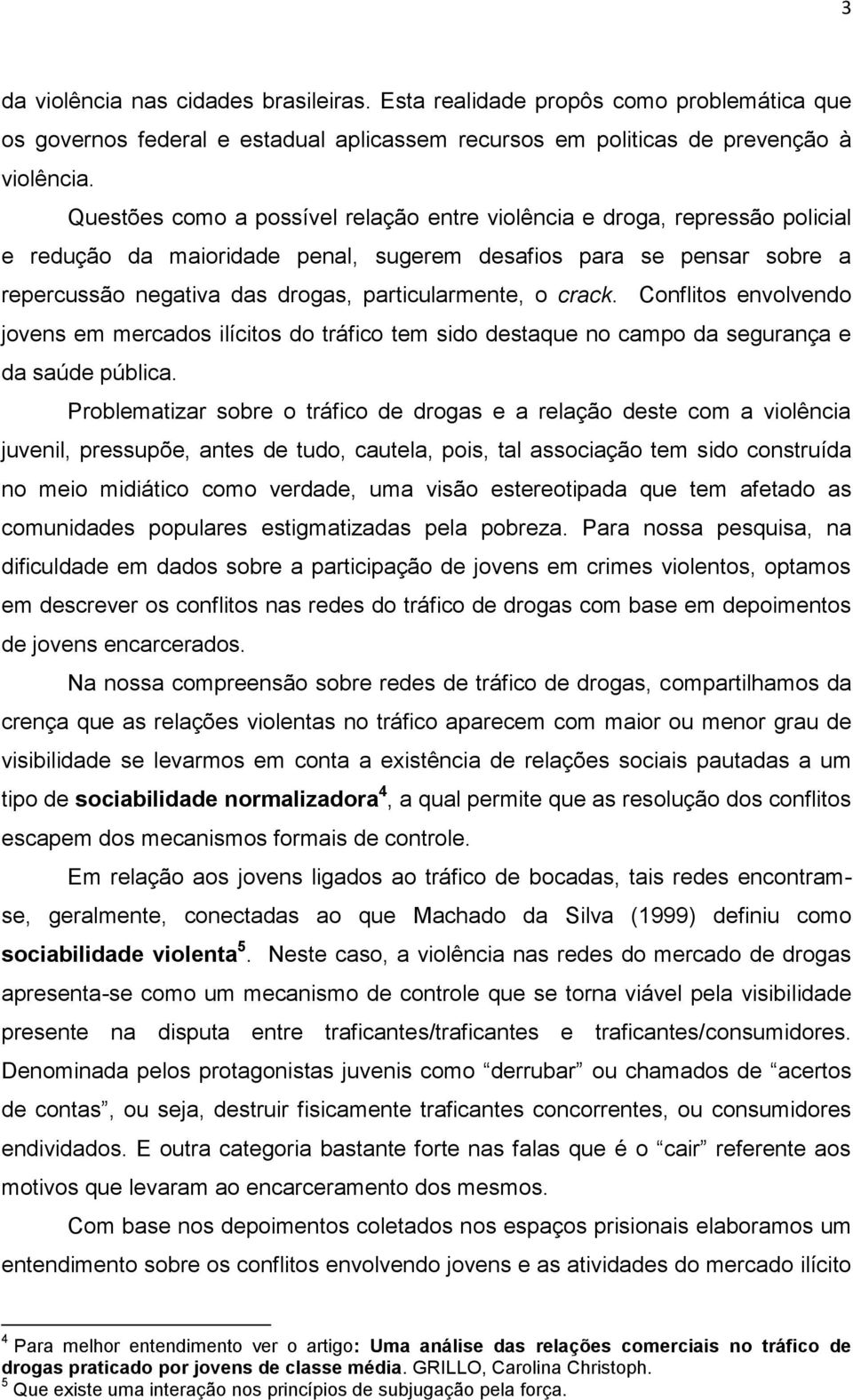 crack. Conflitos envolvendo jovens em mercados ilícitos do tráfico tem sido destaque no campo da segurança e da saúde pública.