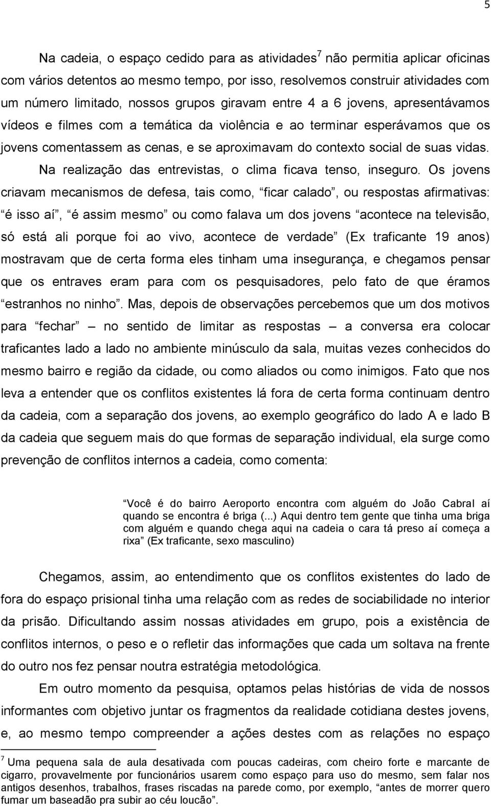 Na realização das entrevistas, o clima ficava tenso, inseguro.