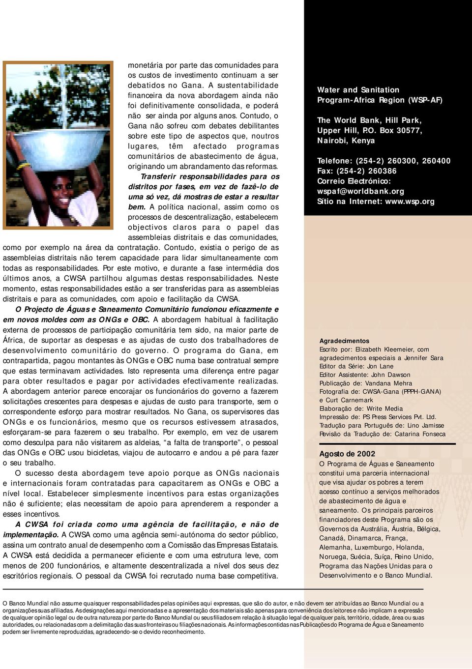 Contudo, o Gana não sofreu com debates debilitantes sobre este tipo de aspectos que, noutros lugares, têm afectado programas comunitários de abastecimento de água, originando um abrandamento das