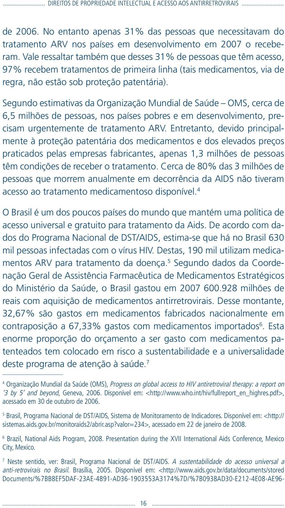 Vale ressaltar também que desses 31% de pessoas que têm acesso, 97% recebem tratamentos de primeira linha (tais medicamentos, via de regra, não estão sob proteção patentária).