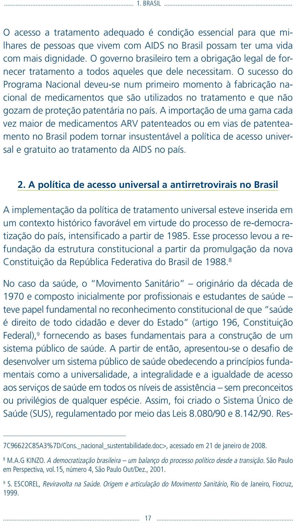 O sucesso do Programa Nacional deveu-se num primeiro momento à fabricação nacional de medicamentos que são utilizados no tratamento e que não gozam de proteção patentária no país.