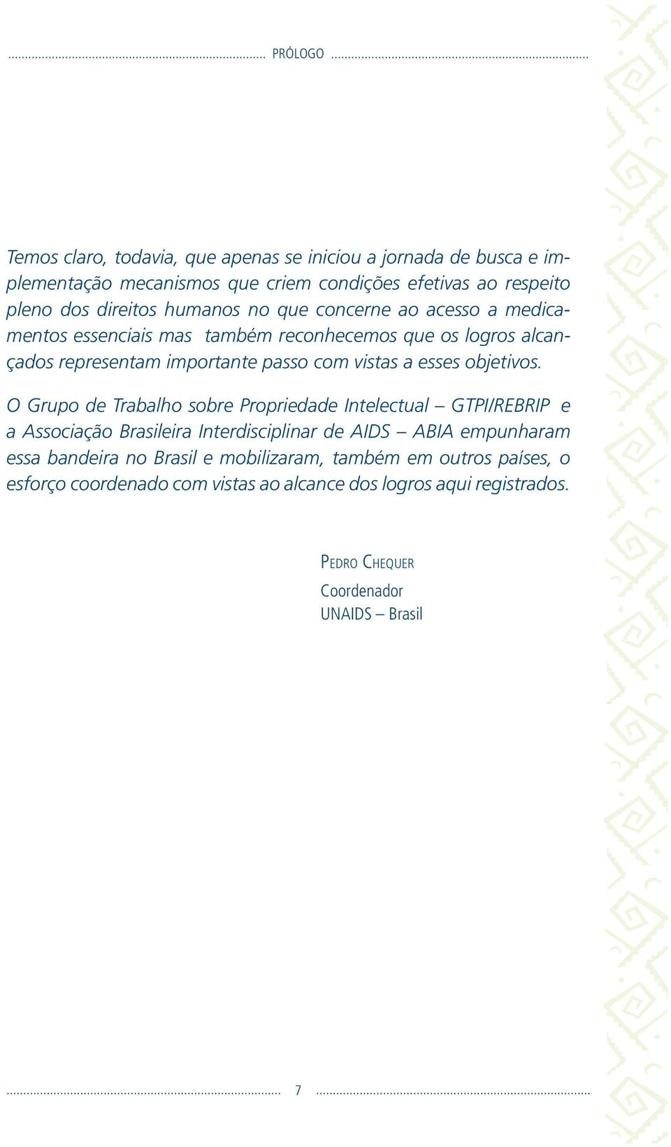 no que concerne ao acesso a medicamentos essenciais mas também reconhecemos que os logros alcançados representam importante passo com vistas a esses objetivos.