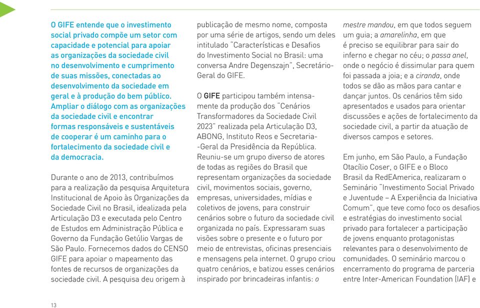 Ampliar o diálogo com as organizações da sociedade civil e encontrar formas responsáveis e sustentáveis de cooperar é um caminho para o fortalecimento da sociedade civil e da democracia.