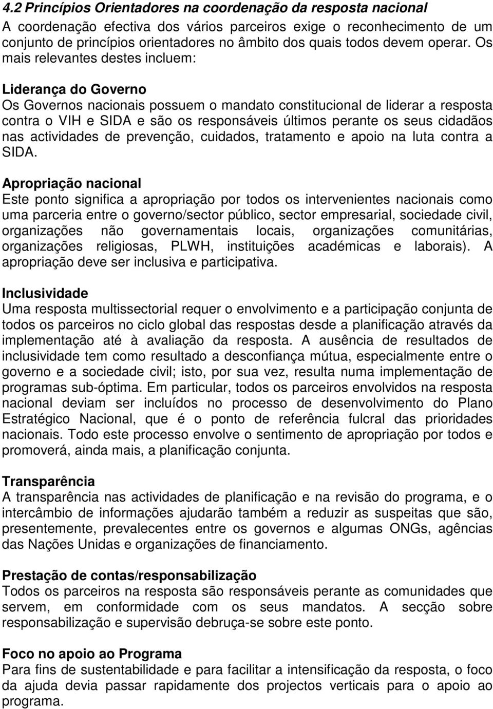 Os mais relevantes destes incluem: Liderança do Governo Os Governos nacionais possuem o mandato constitucional de liderar a resposta contra o VIH e SIDA e são os responsáveis últimos perante os seus