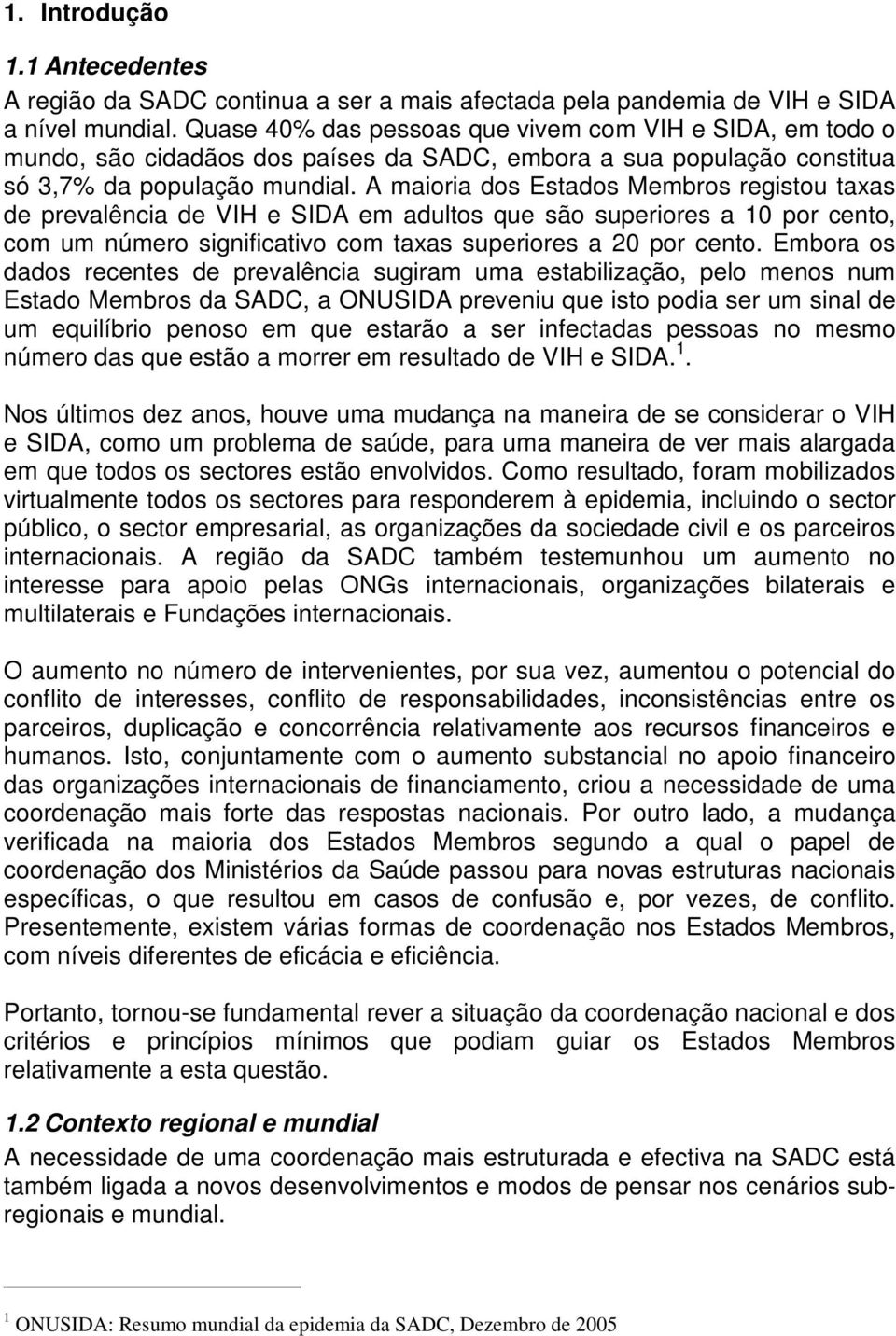 A maioria dos Estados Membros registou taxas de prevalência de VIH e SIDA em adultos que são superiores a 10 por cento, com um número significativo com taxas superiores a 20 por cento.