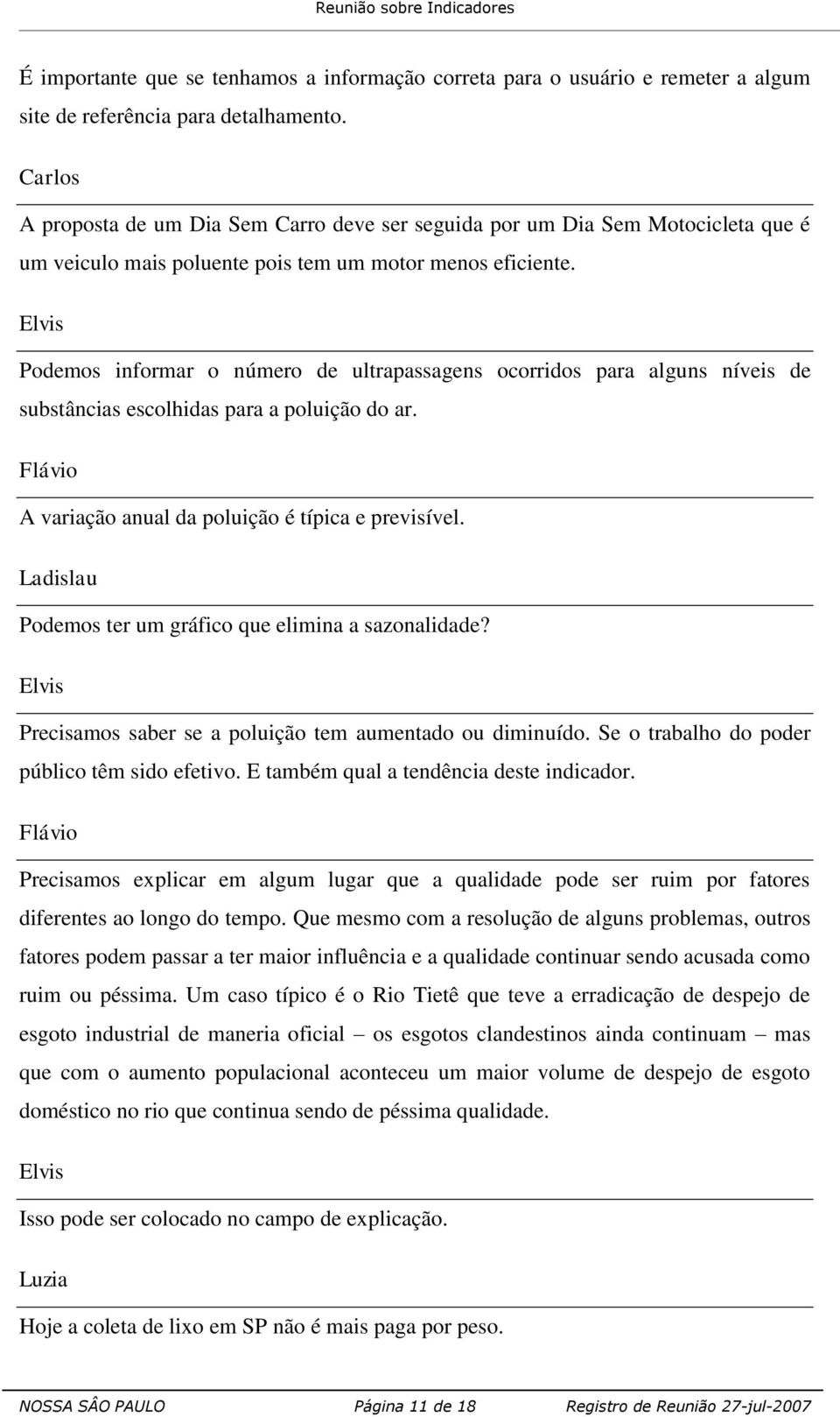 Podemos informar o número de ultrapassagens ocorridos para alguns níveis de substâncias escolhidas para a poluição do ar. Flávio A variação anual da poluição é típica e previsível.