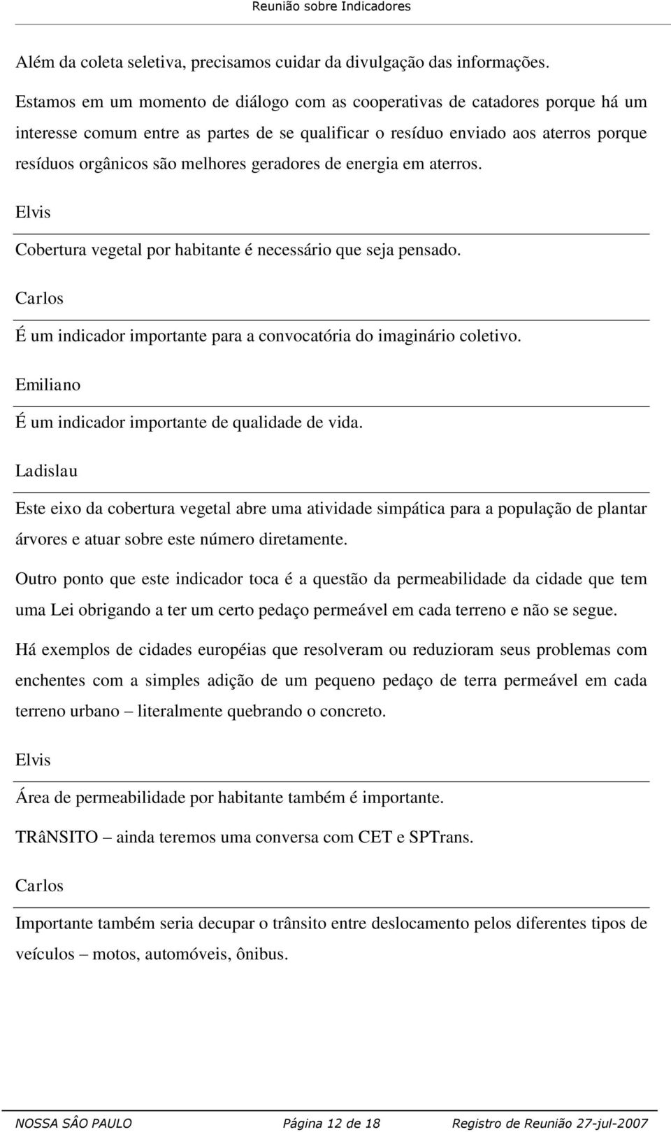 geradores de energia em aterros. Cobertura vegetal por habitante é necessário que seja pensado. É um indicador importante para a convocatória do imaginário coletivo.