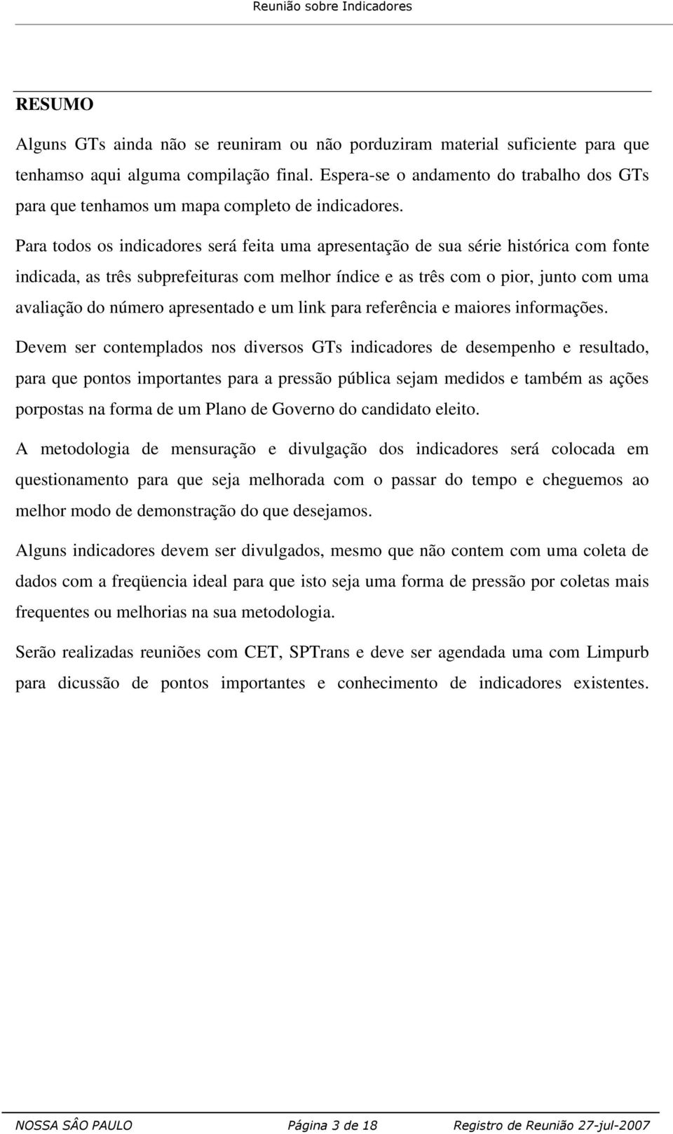 Para todos os indicadores será feita uma apresentação de sua série histórica com fonte indicada, as três subprefeituras com melhor índice e as três com o pior, junto com uma avaliação do número