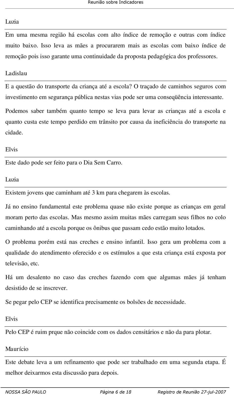 O traçado de caminhos seguros com investimento em segurança pública nestas vias pode ser uma conseqüência interessante.