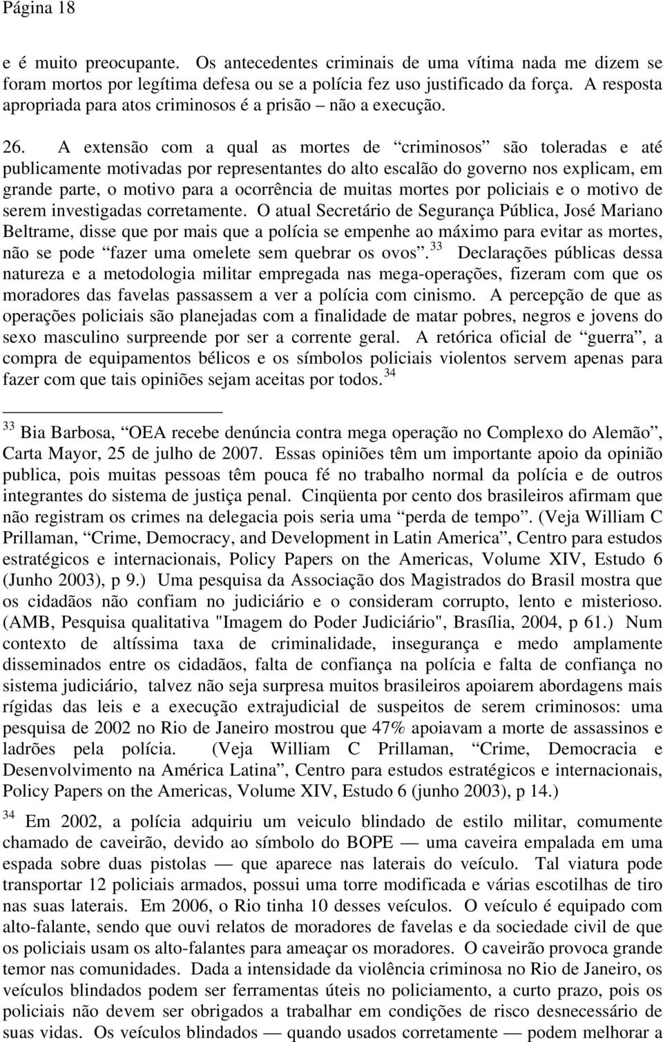 A extensão com a qual as mortes de criminosos são toleradas e até publicamente motivadas por representantes do alto escalão do governo nos explicam, em grande parte, o motivo para a ocorrência de