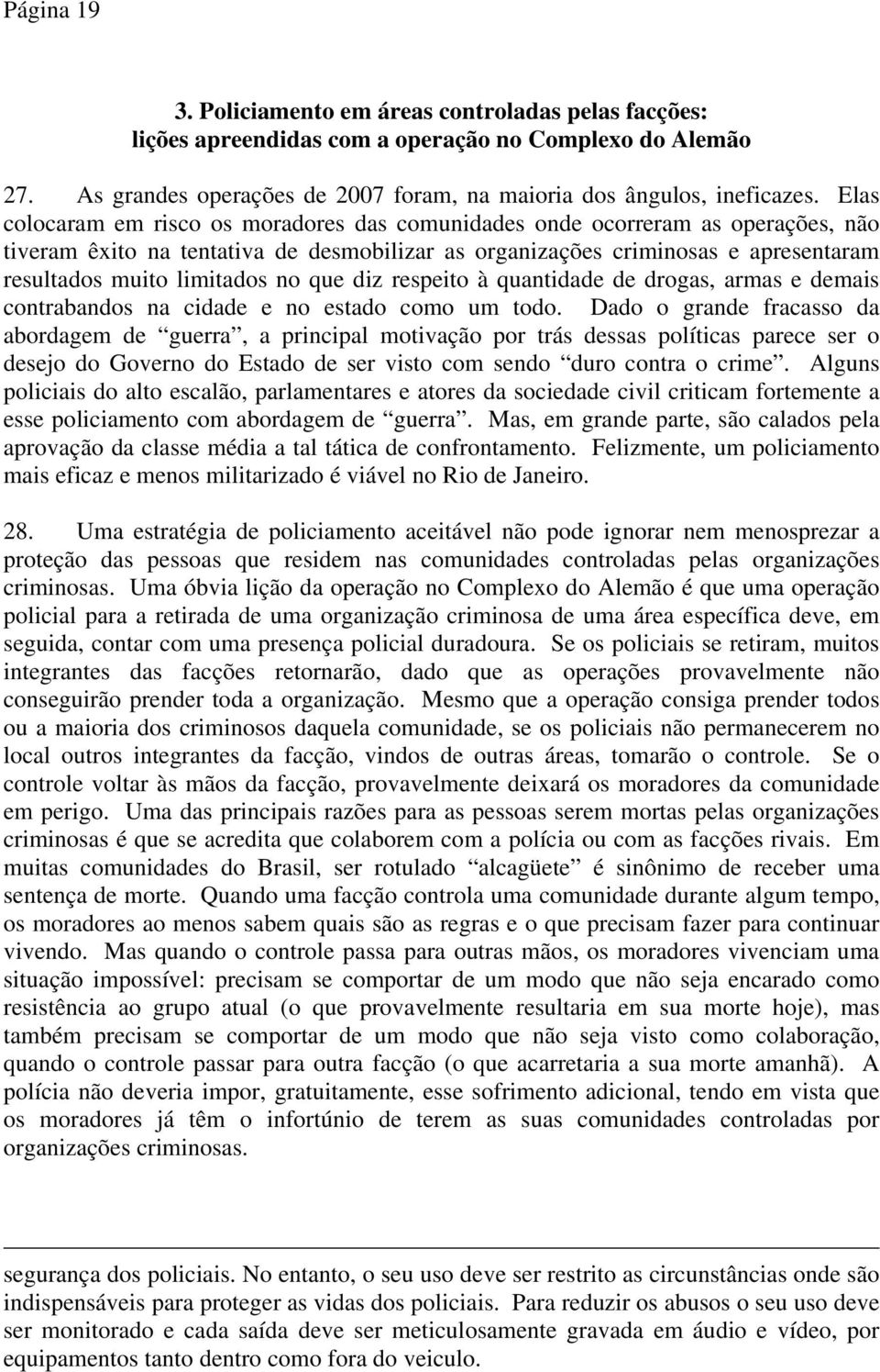 no que diz respeito à quantidade de drogas, armas e demais contrabandos na cidade e no estado como um todo.