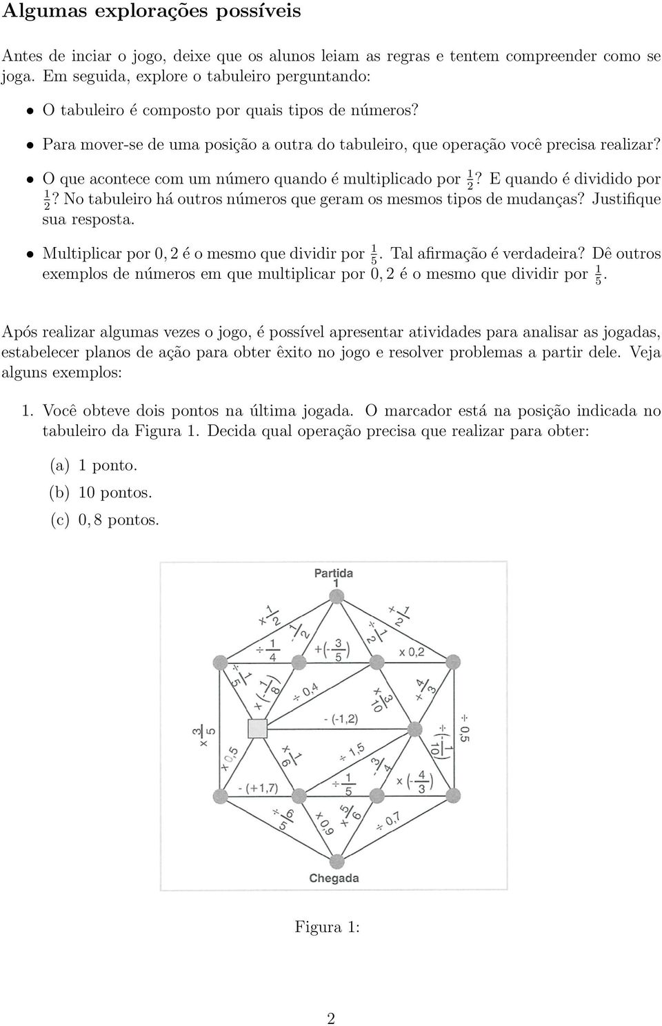 O que acontece com um número quando é multiplicado por 1? E quando é dividido por 1? No tabuleiro há outros números que geram os mesmos tipos de mudanças? Justifique sua resposta.