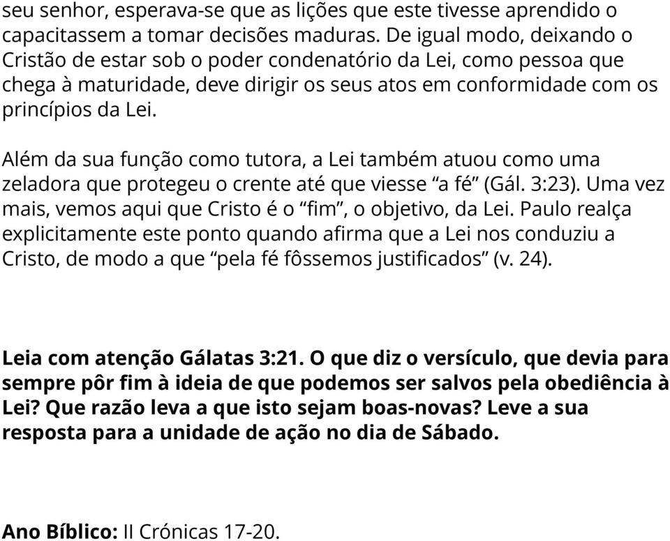 Além da sua função como tutora, a Lei também atuou como uma zeladora que protegeu o crente até que viesse a fé (Gál. 3:23). Uma vez mais, vemos aqui que Cristo é o fim, o objetivo, da Lei.