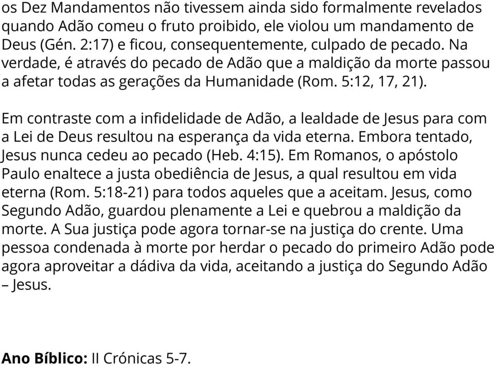 Em contraste com a infidelidade de Adão, a lealdade de Jesus para com a Lei de Deus resultou na esperança da vida eterna. Embora tentado, Jesus nunca cedeu ao pecado (Heb. 4:15).