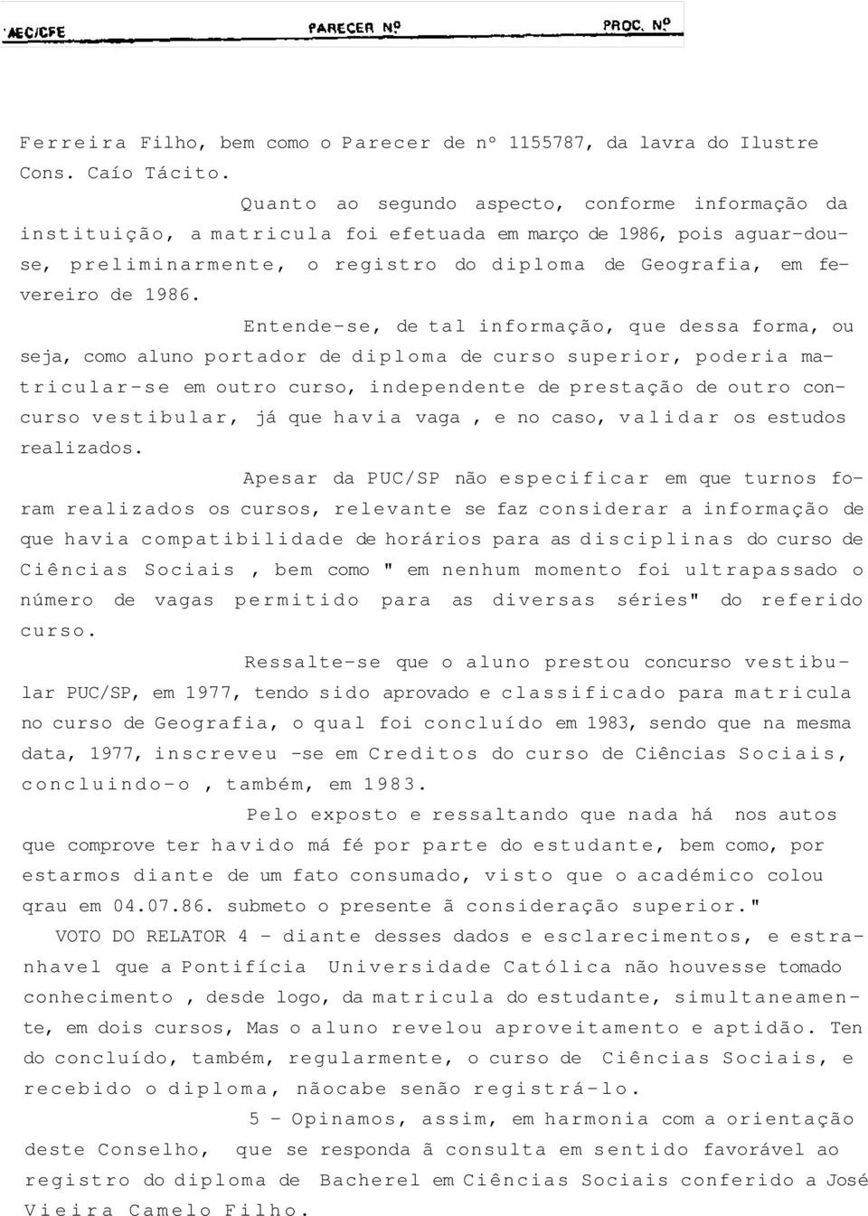 Entende-se, de tal informação, que dessa forma, ou seja, como aluno portador de diploma de curso superior, poderia matricular-se em outro curso, independente de prestação de outro concurso