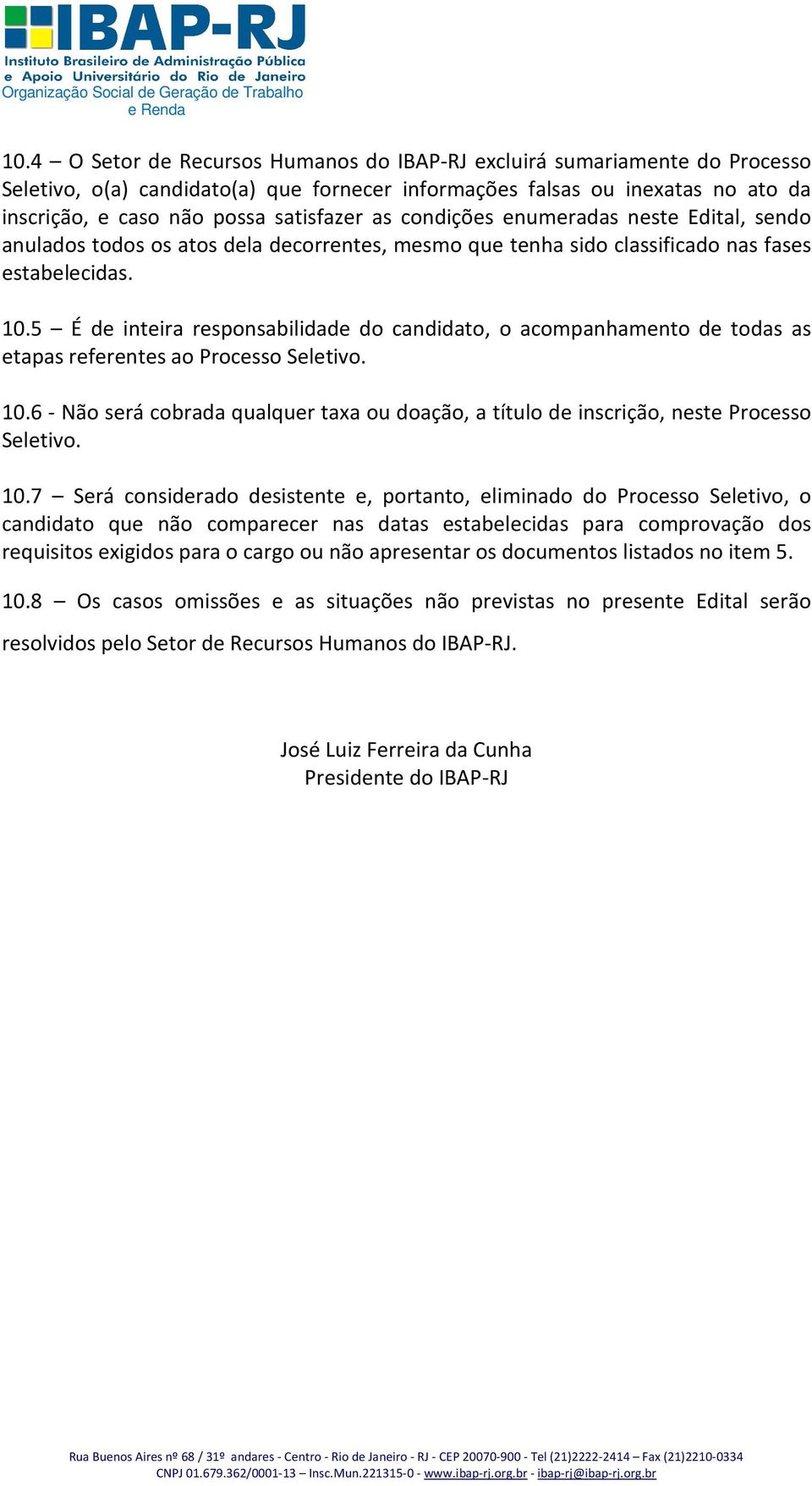 5 É de inteira responsabilidade do candidato, o acompanhamento de todas as etapas referentes ao Processo Seletivo. 10.