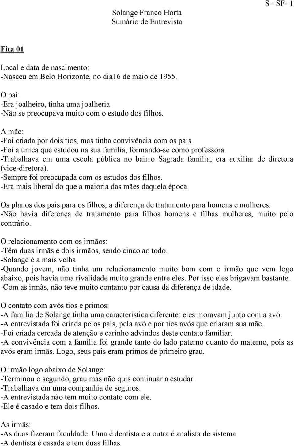 -Trabalhava em uma escola pública no bairro Sagrada família; era auxiliar de diretora (vice-diretora). -Sempre foi preocupada com os estudos dos filhos.