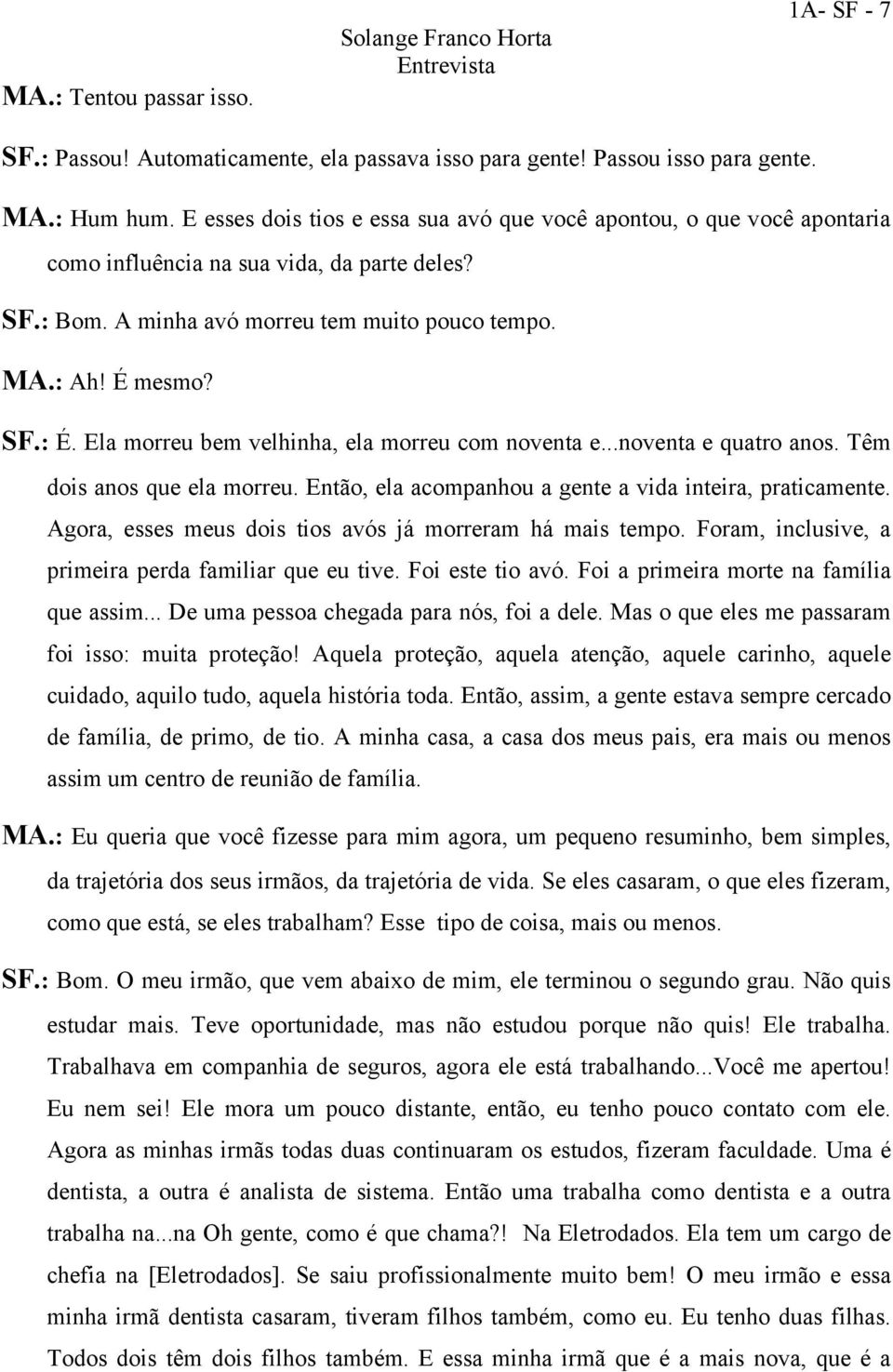 Ela morreu bem velhinha, ela morreu com noventa e...noventa e quatro anos. Têm dois anos que ela morreu. Então, ela acompanhou a gente a vida inteira, praticamente.