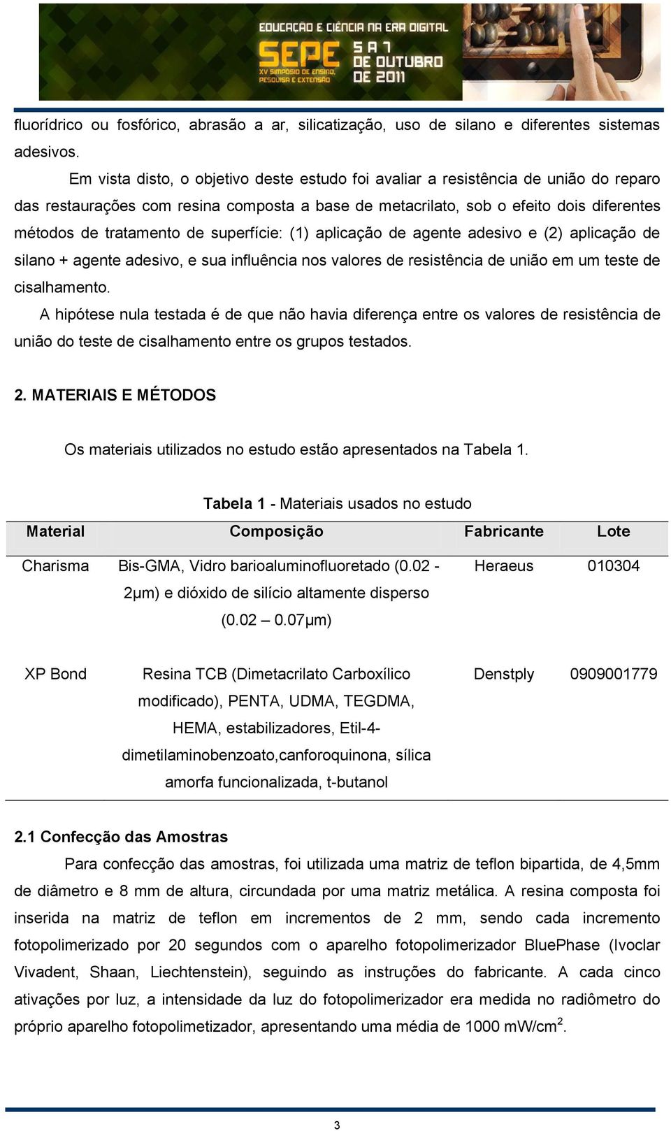 superfície: (1) aplicação de agente adesivo e (2) aplicação de silano + agente adesivo, e sua influência nos valores de resistência de união em um teste de cisalhamento.