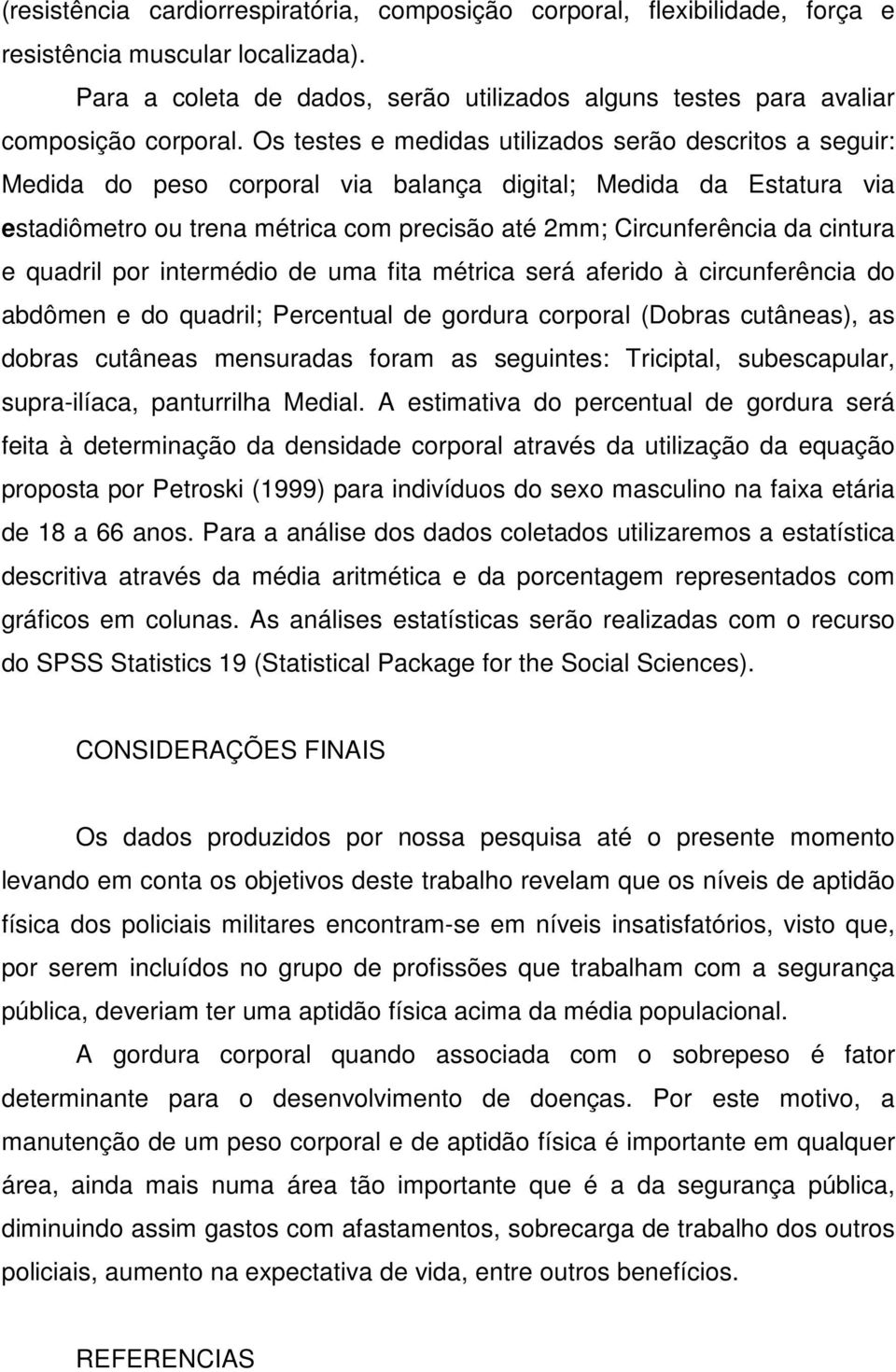 cintura e quadril por intermédio de uma fita métrica será aferido à circunferência do abdômen e do quadril; Percentual de gordura corporal (Dobras cutâneas), as dobras cutâneas mensuradas foram as