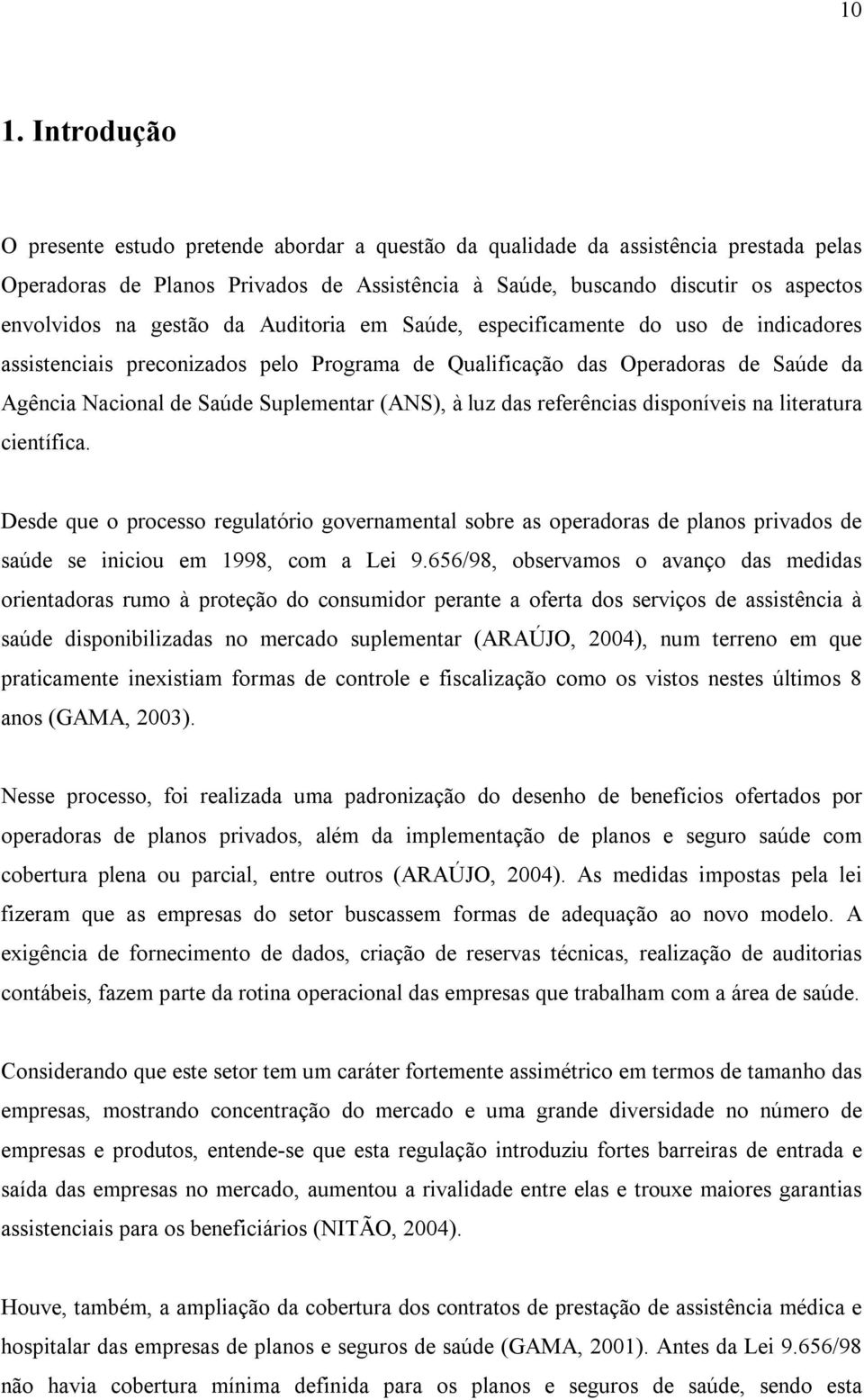 à luz das referências disponíveis na literatura científica. Desde que o processo regulatório governamental sobre as operadoras de planos privados de saúde se iniciou em 1998, com a Lei 9.