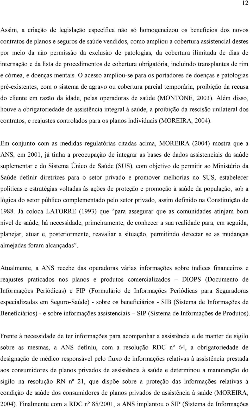 O acesso ampliou-se para os portadores de doenças e patologias pré-existentes, com o sistema de agravo ou cobertura parcial temporária, proibição da recusa do cliente em razão da idade, pelas