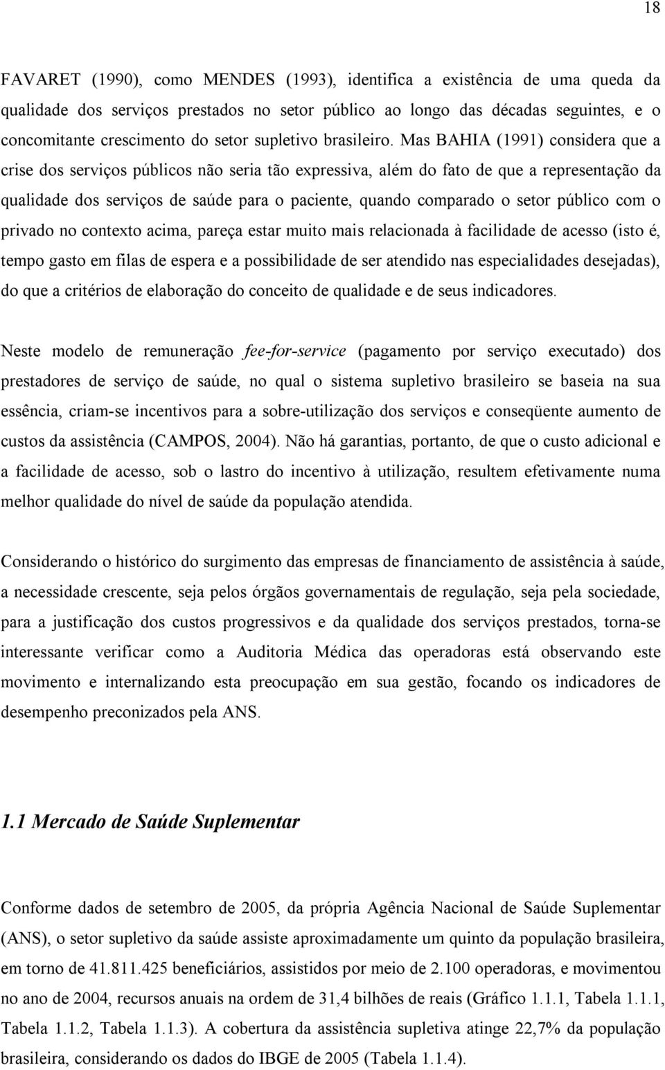 Mas BAHIA (1991) considera que a crise dos serviços públicos não seria tão expressiva, além do fato de que a representação da qualidade dos serviços de saúde para o paciente, quando comparado o setor