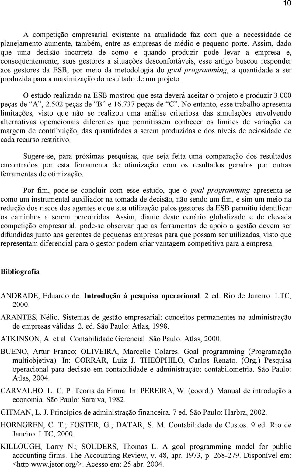 por meio da metodologia do goal programming, a quantidade a ser produzida para a maximização do resultado de um projeto.