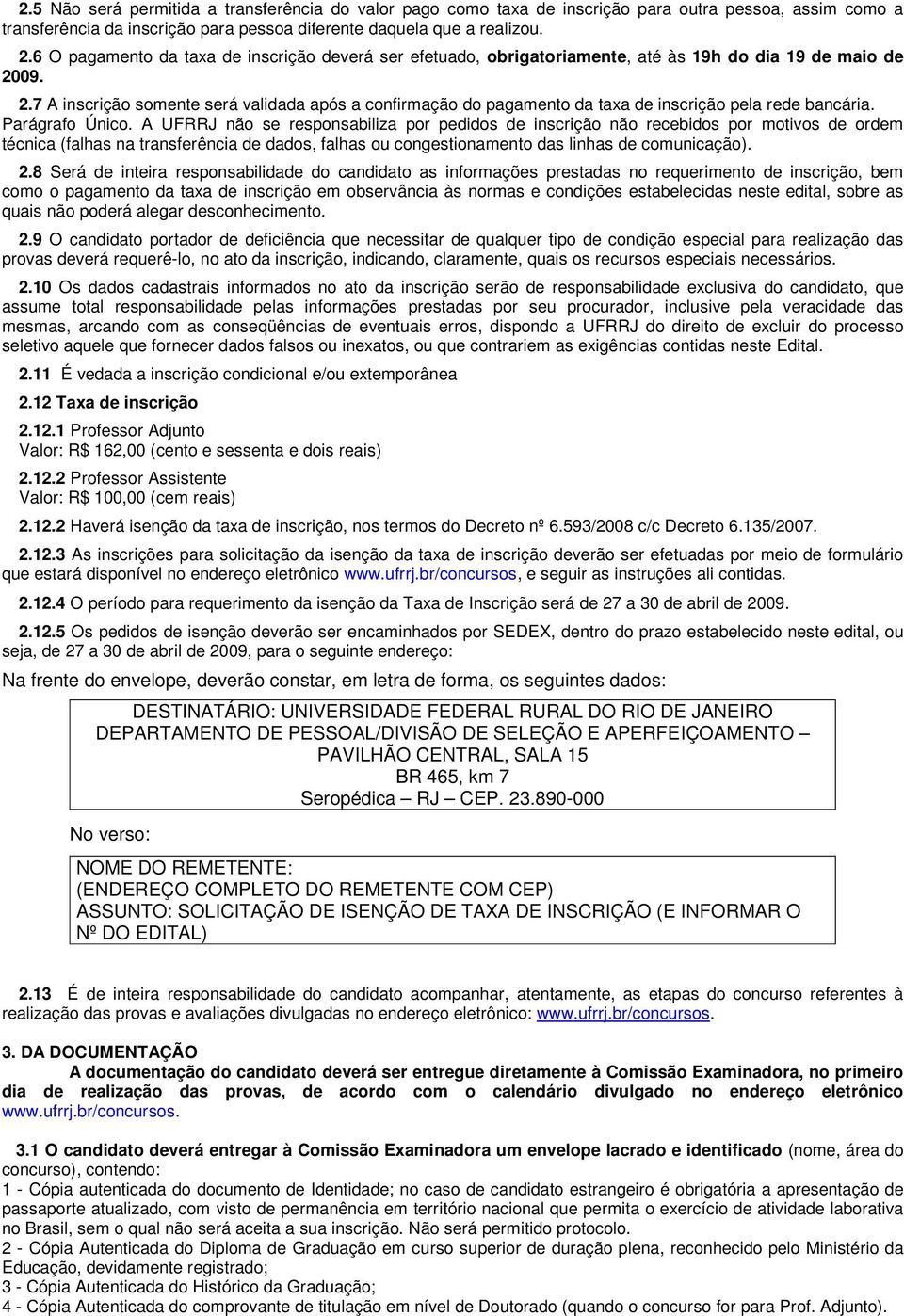 09. 2.7 A inscrição somente será validada após a confirmação do pagamento da taxa de inscrição pela rede bancária. Parágrafo Único.