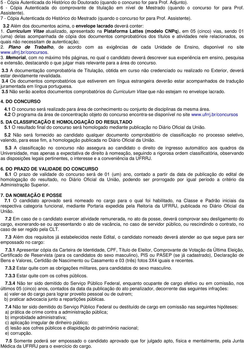 Curriculum Vitae atualizado, apresentado na Plataforma Lattes (modelo CNPq), em 05 (cinco) vias, sendo 01 (uma) delas acompanhada de cópia dos documentos comprobatórios dos títulos e atividades nele