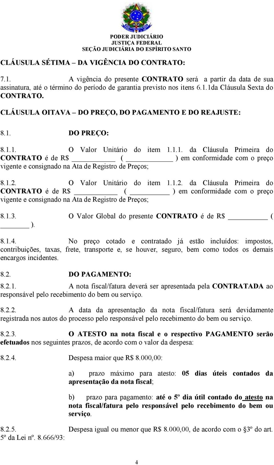 1.2. O Valor Unitário do item 1.1.2. da Cláusula Primeira do CONTRATO é de R$ ( ) em conformidade com o preço vigente e consignado na Ata de Registro de Preços; 8.1.3.