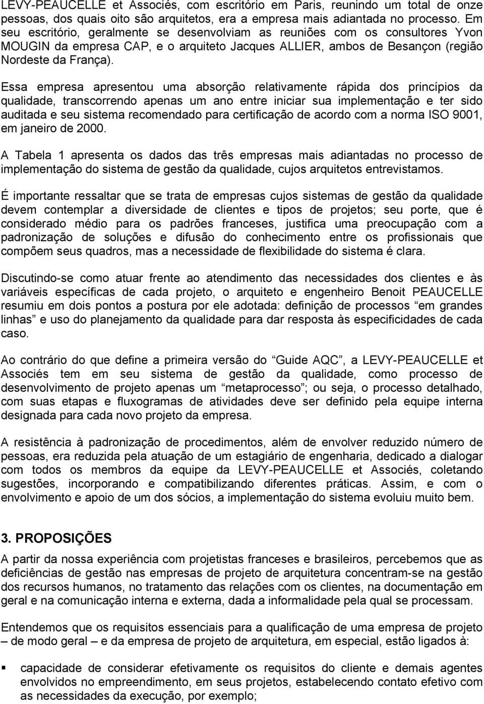 Essa apresentou uma absorção relativamente rápida dos princípios da qualidade, transcorrendo apenas um ano entre iniciar sua implementação e ter sido auditada e seu sistema recomendado para