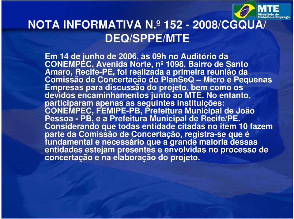 No entanto, participaram apenas as seguintes instituições: CONEMPEC, FEMIPE-PB, Prefeitura Municipal de João Pessoa - PB, e a Prefeitura Municipal de Recife/PE.