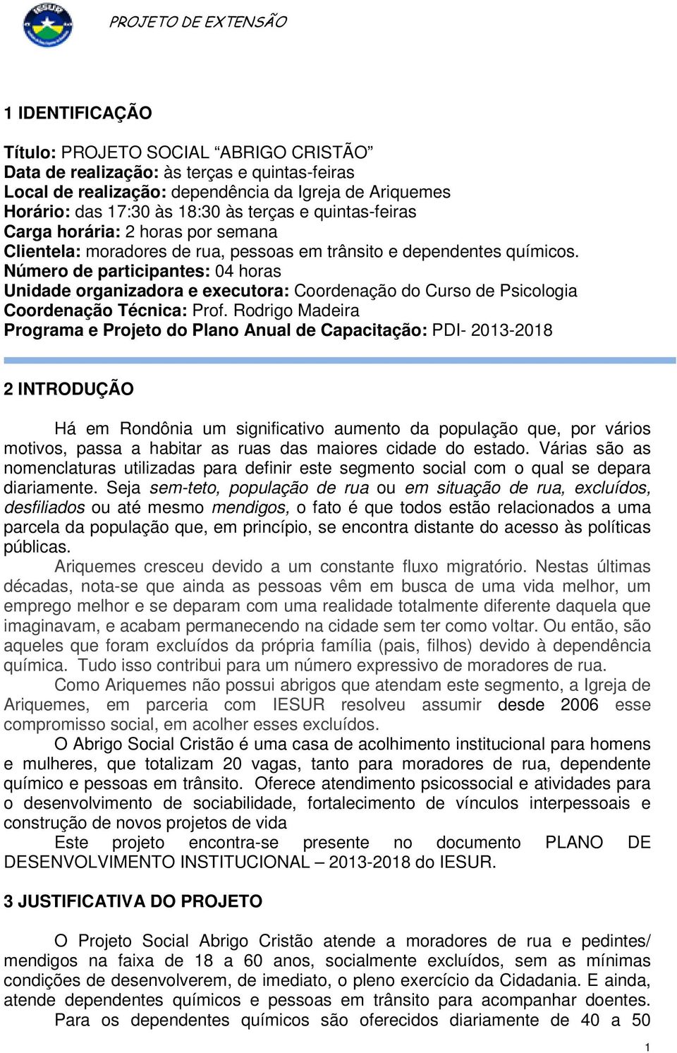 Número de participantes: 04 horas Unidade organizadora e executora: Coordenação do Curso de Psicologia Coordenação Técnica: Prof.