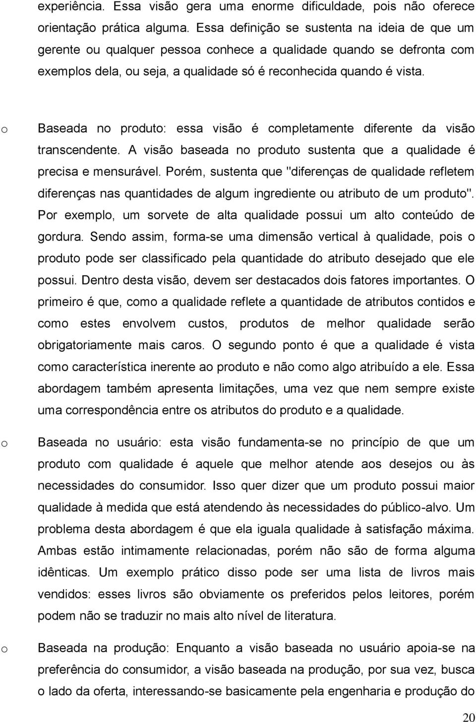 Baseada n prdut: essa visã é cmpletamente diferente da visã transcendente. A visã baseada n prdut sustenta que a qualidade é precisa e mensurável.