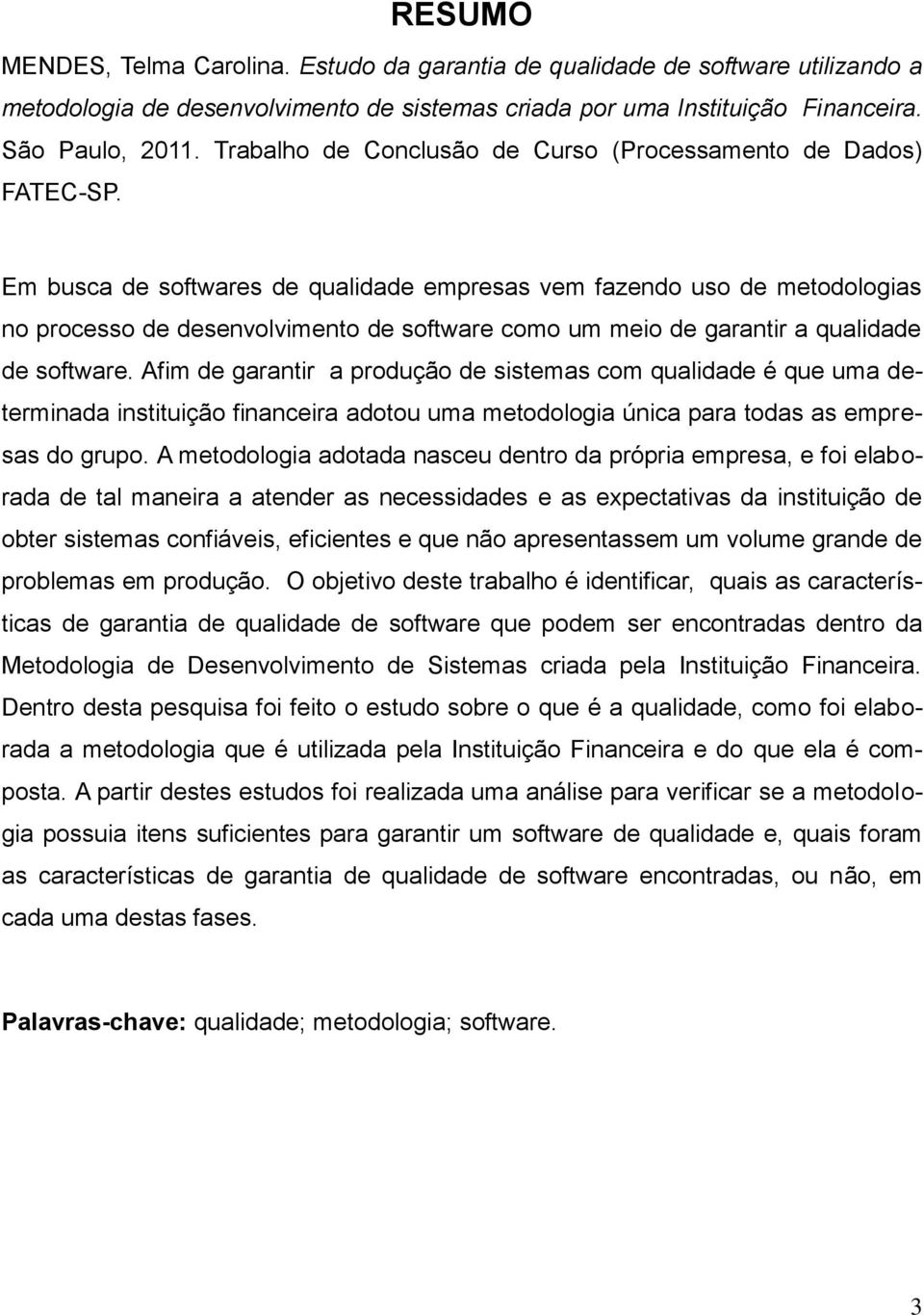 Em busca de sftwares de qualidade empresas vem fazend us de metdlgias n prcess de desenvlviment de sftware cm um mei de garantir a qualidade de sftware.