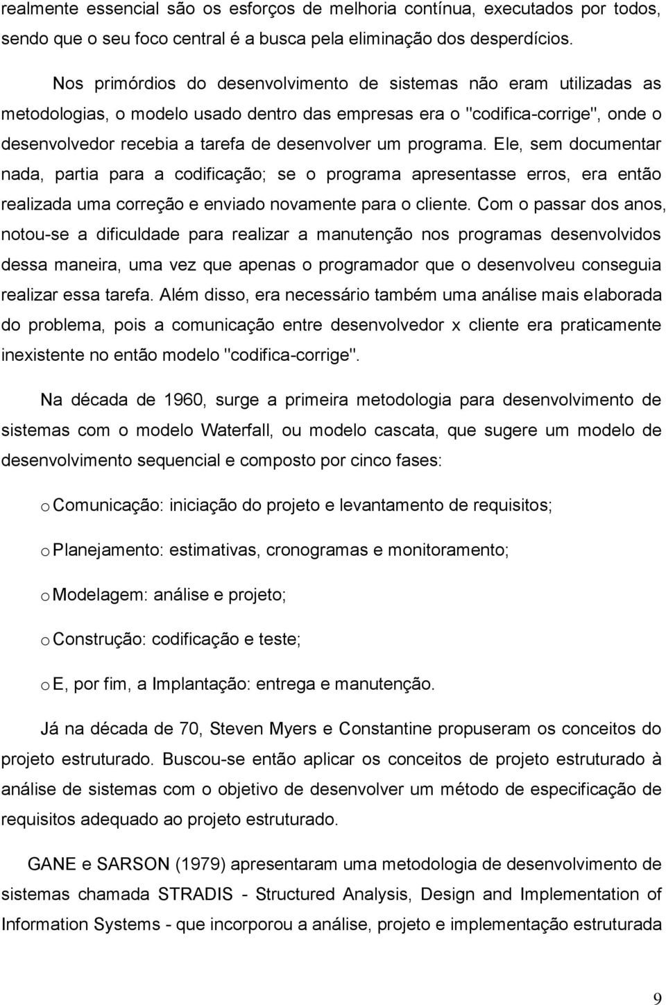 Ele, sem dcumentar nada, partia para a cdificaçã; se prgrama apresentasse errs, era entã realizada uma crreçã e enviad nvamente para cliente.