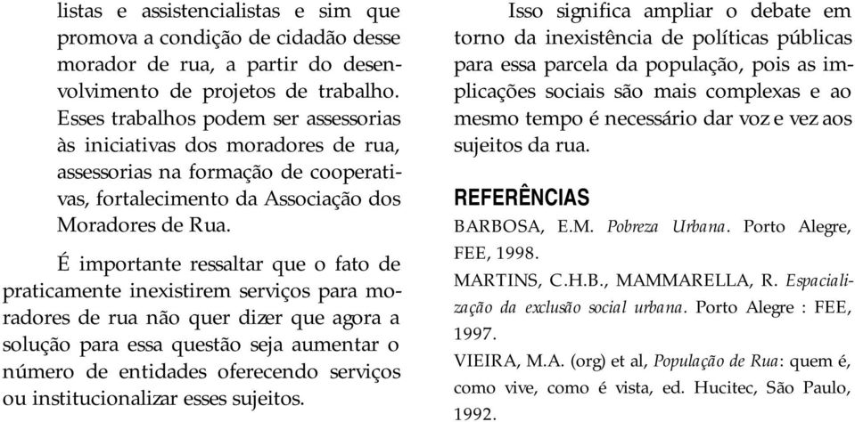 É importante ressaltar que o fato de praticamente inexistirem serviços para moradores de rua não quer dizer que agora a solução para essa questão seja aumentar o número de entidades oferecendo