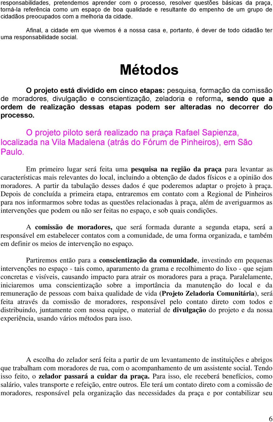 Métodos O projeto está dividido em cinco etapas: pesquisa, formação da comissão de moradores, divulgação e conscientização, zeladoria e reforma, sendo que a ordem de realização dessas etapas podem