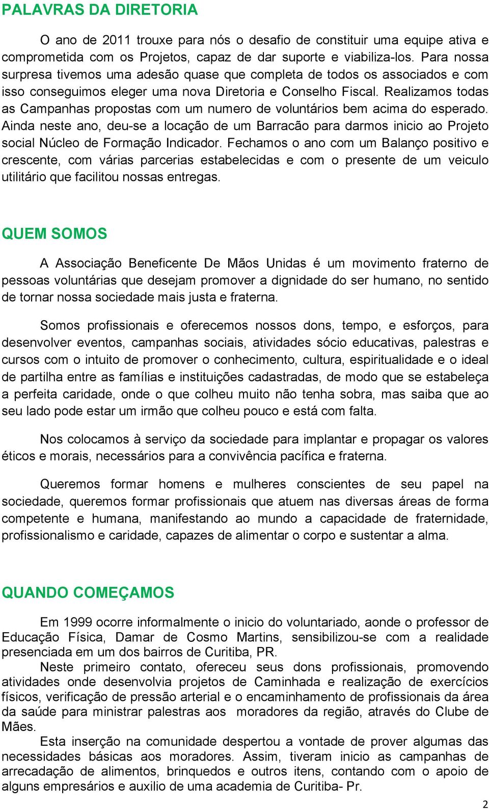 Realizamos todas as Campanhas propostas com um numero de voluntários bem acima do esperado.