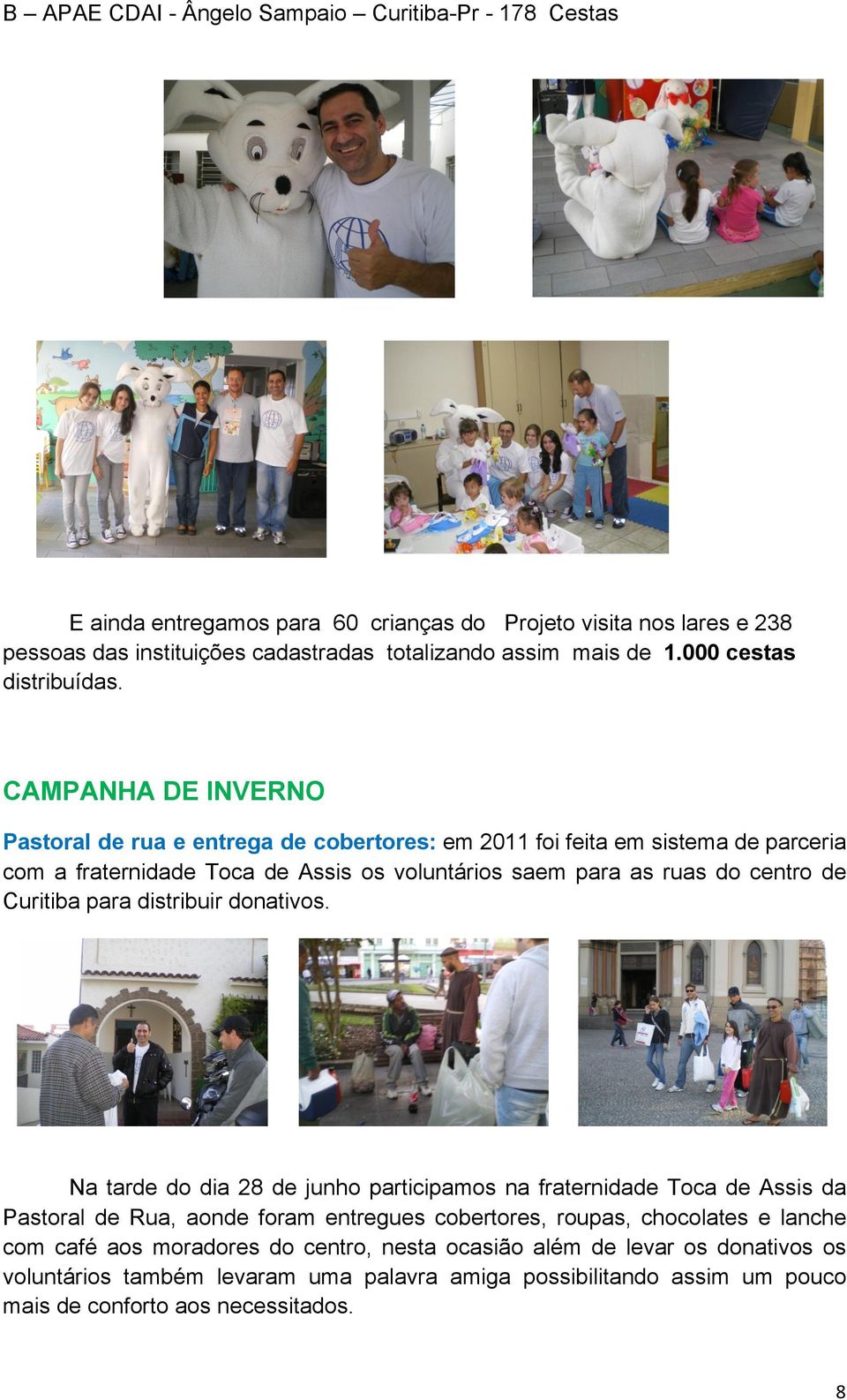 CAMPANHA DE INVERNO Pastoral de rua e entrega de cobertores: em 2011 foi feita em sistema de parceria com a fraternidade Toca de Assis os voluntários saem para as ruas do centro de Curitiba