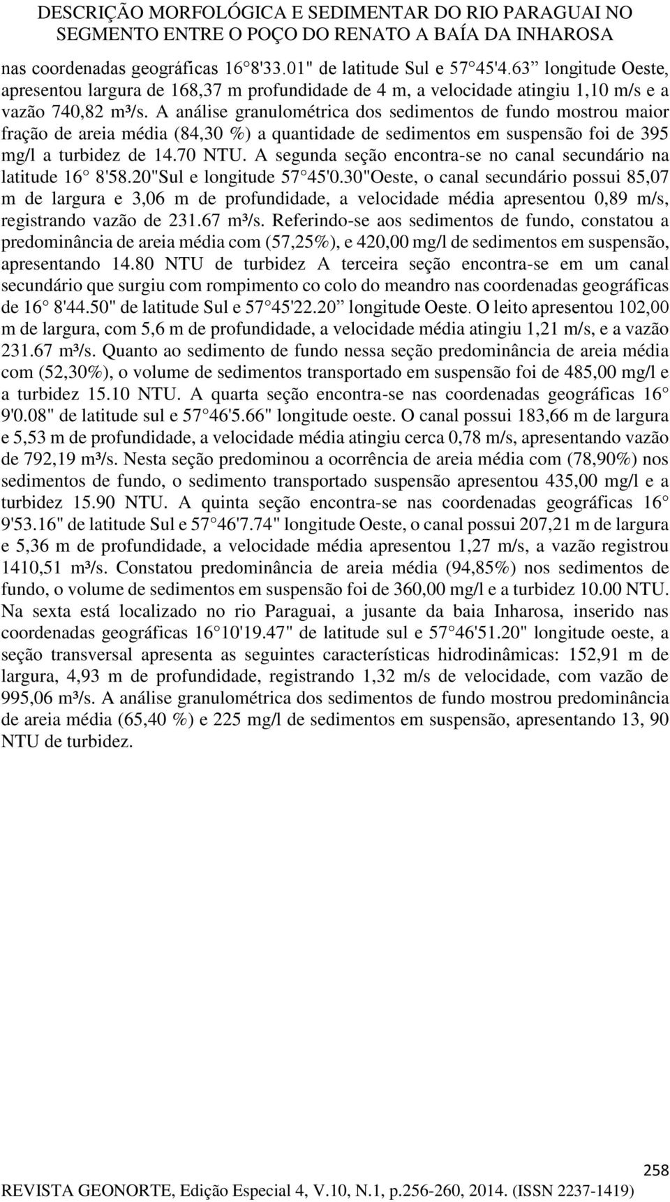 A segunda seção encontra-se no canal secundário na latitude 16 8'58.20"Sul e longitude 57 45'0.