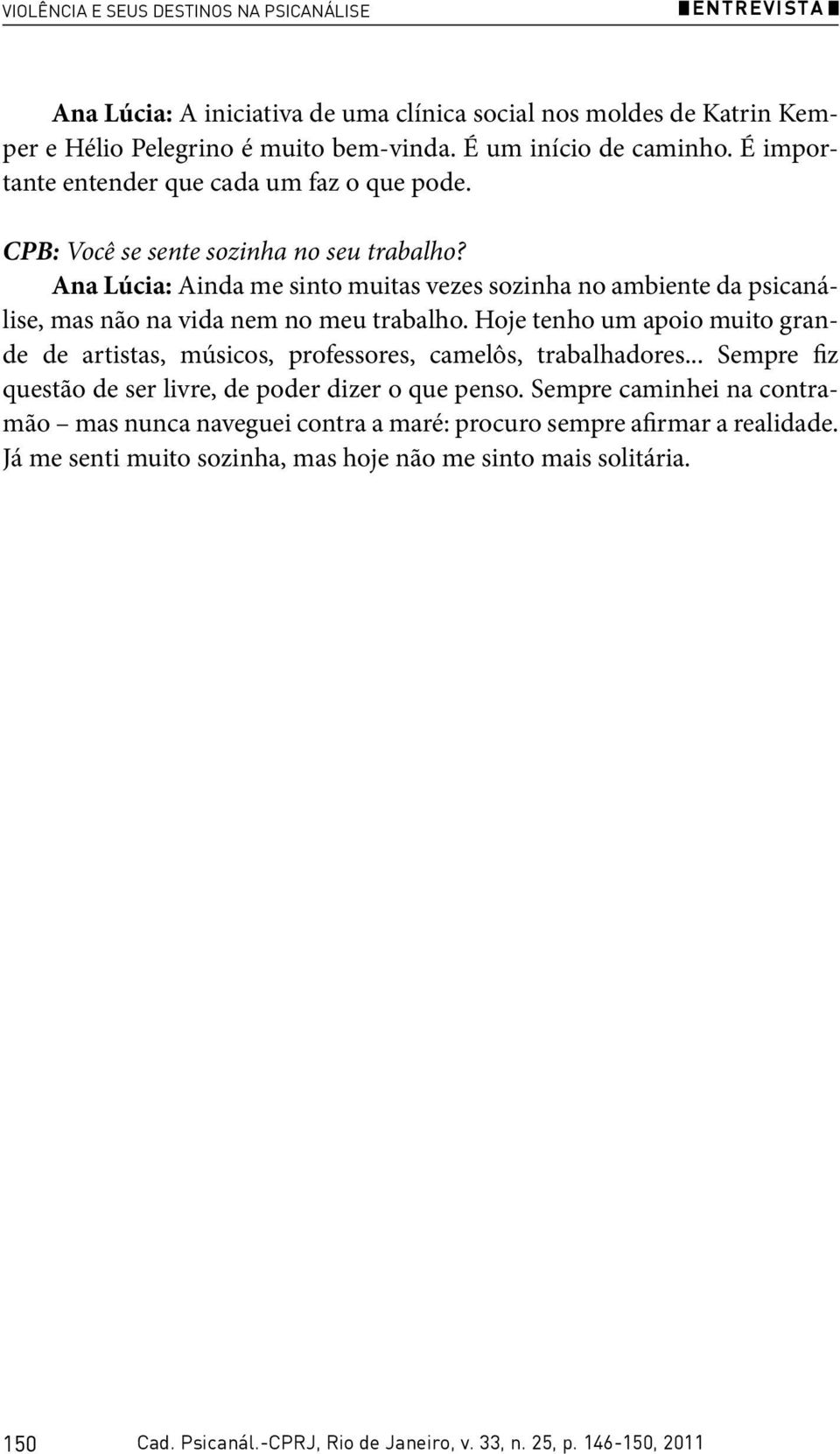 Ana Lúcia: Ainda me sinto muitas vezes sozinha no ambiente da psicanálise, mas não na vida nem no meu trabalho.