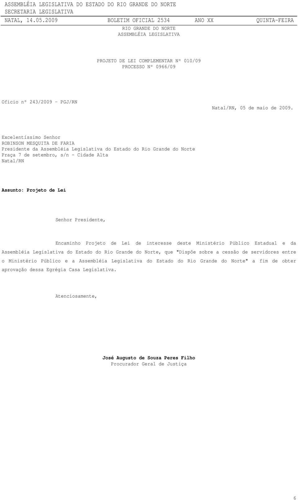 Senhor Presidente, Encaminho Projeto de Lei de interesse deste Ministério Público Estadual e da Assembléia Legislativa do Estado do Rio Grande do Norte, que "Dispõe sobre a cessão de