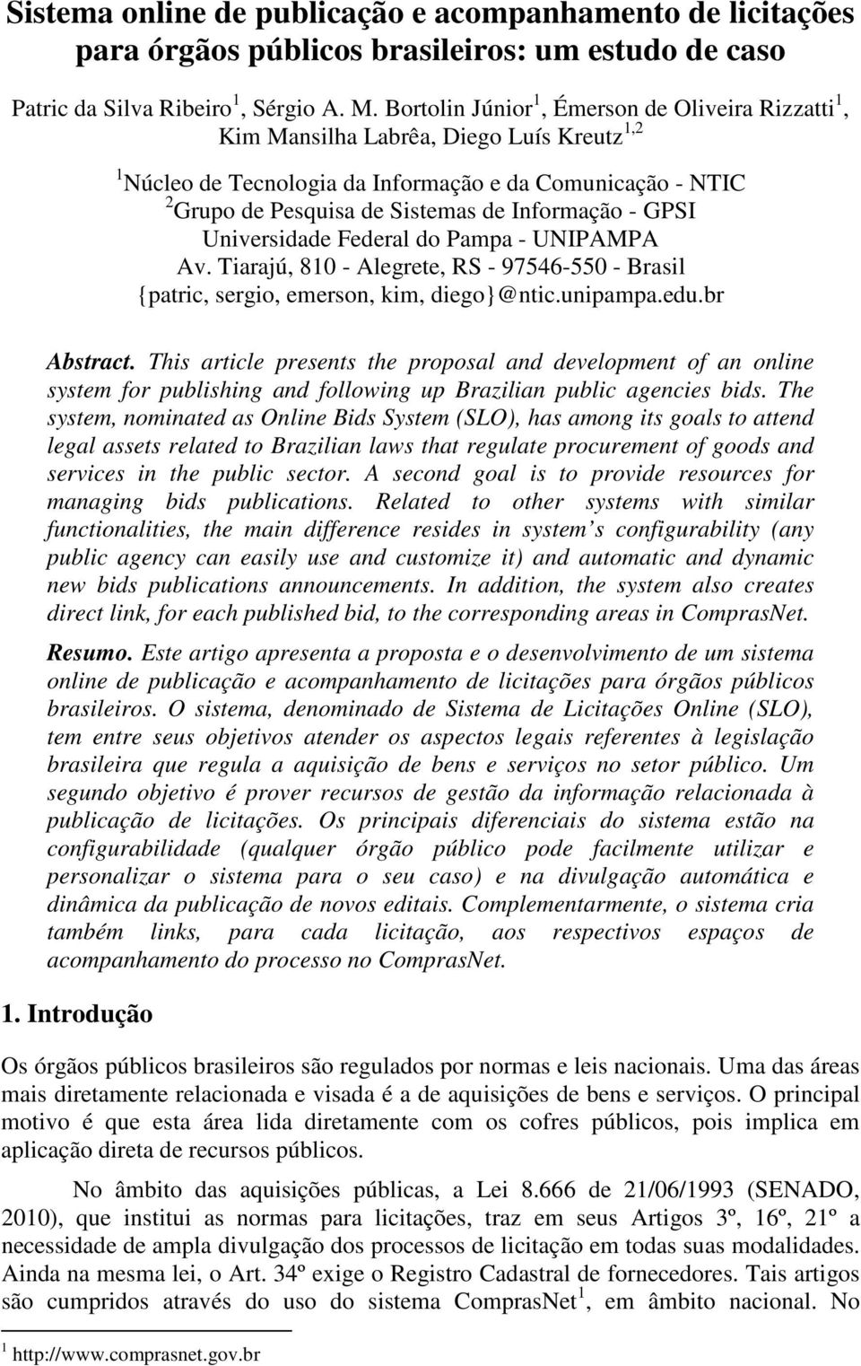 Informação - GPSI Universidade Federal do Pampa - UNIPAMPA Av. Tiarajú, 810 - Alegrete, RS - 97546-550 - Brasil {patric, sergio, emerson, kim, diego}@ntic.unipampa.edu.br Abstract.