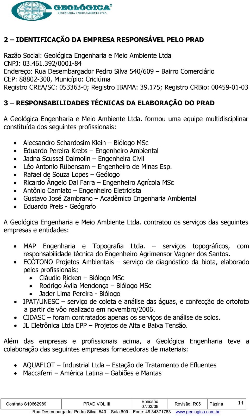 175; Registro CRBio: 00459-01-03 3 RESPONSABILIDADES TÉCNICAS DA ELABORAÇÃO DO PRAD A Geológica Engenharia e Meio Ambiente Ltda.