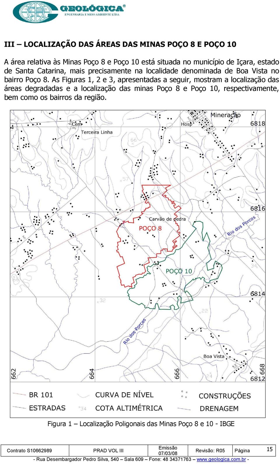 As Figuras 1, 2 e 3, apresentadas a seguir, mostram a localização das áreas degradadas e a localização das minas Poço 8 e