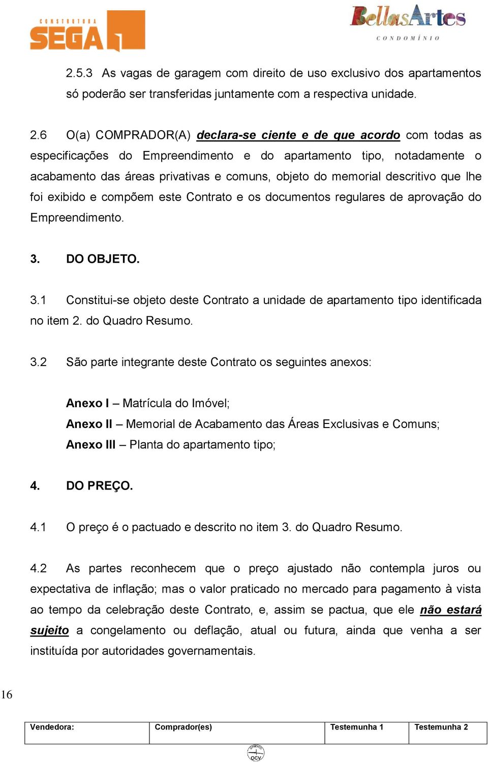 descritivo que lhe foi exibido e compõem este Contrato e os documentos regulares de aprovação do Empreendimento. 3.