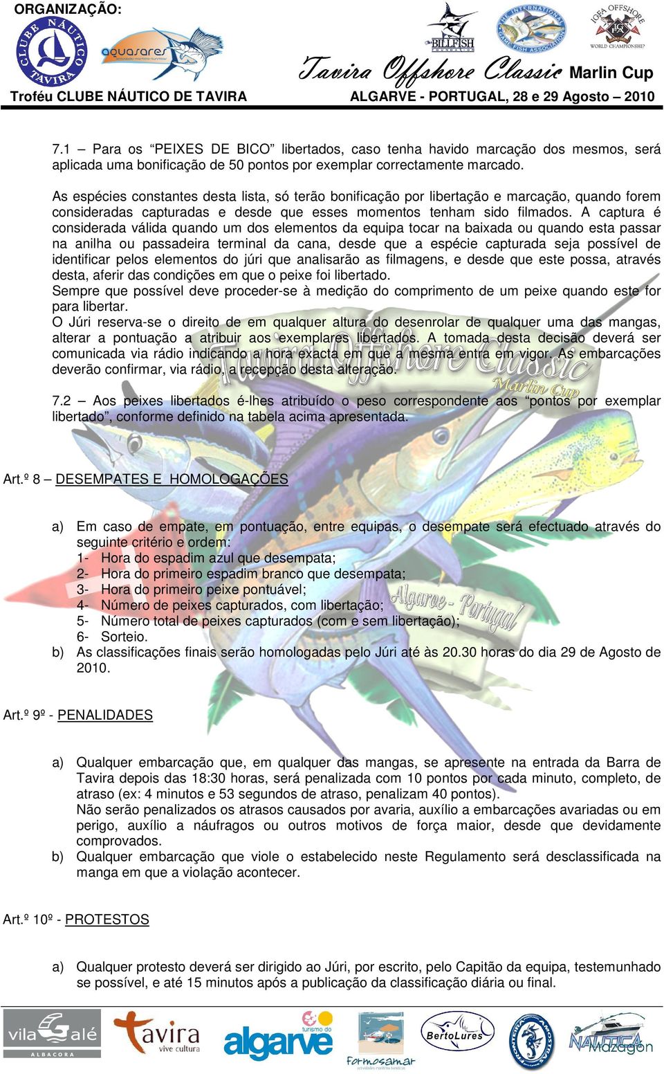 As espécies constantes desta lista, só terão bonificação por libertação e marcação, quando forem consideradas capturadas e desde que esses momentos tenham sido filmados.